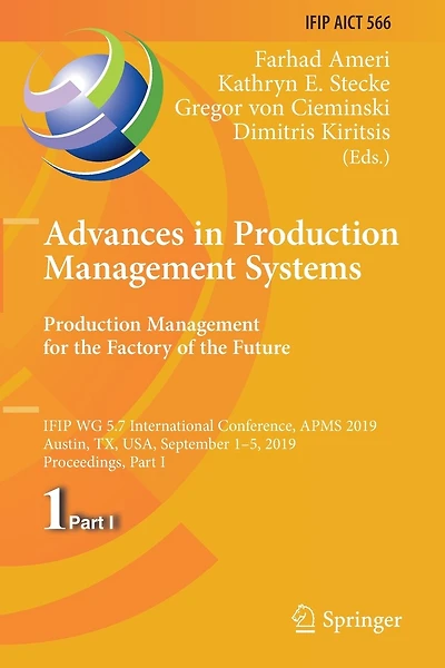 Advances in Production Management Systems. Production Management for the Factory of the Future: IFIP WG 5.7 International Conference, APMS 2019, Austin, TX, USA, September 1-5, 2019, Proceedings, Part I