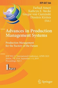 Advances in Production Management Systems. Production Management for the Factory of the Future: IFIP WG 5.7 International Conference, APMS 2019, Austin, TX, USA, September 1-5, 2019, Proceedings, Part I