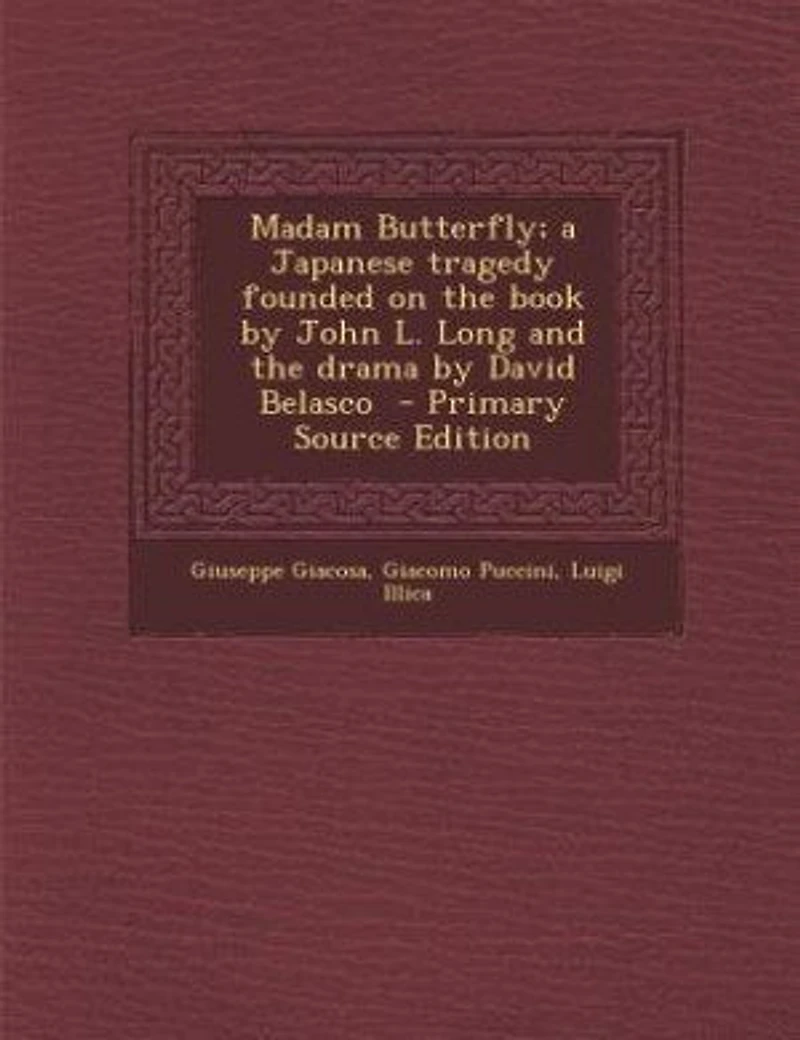 Madam Butterfly; a Japanese Tragedy Founded on the Book by John L. Long and Drama David Belasco