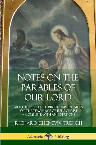 Notes on the Parables of our Lord: All Thirty Trench Bible Commentaries on the Teachings of Jesus Christ, Complete with Annotations