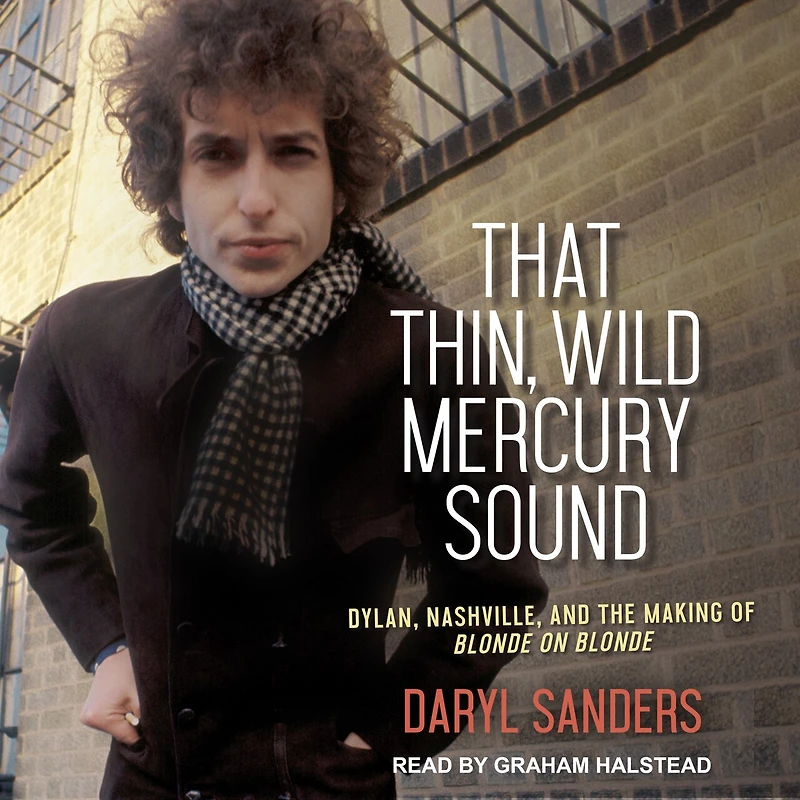 That Thin, Wild Mercury Sound Lib/E: Dylan, Nashville, and the Making of Blonde on