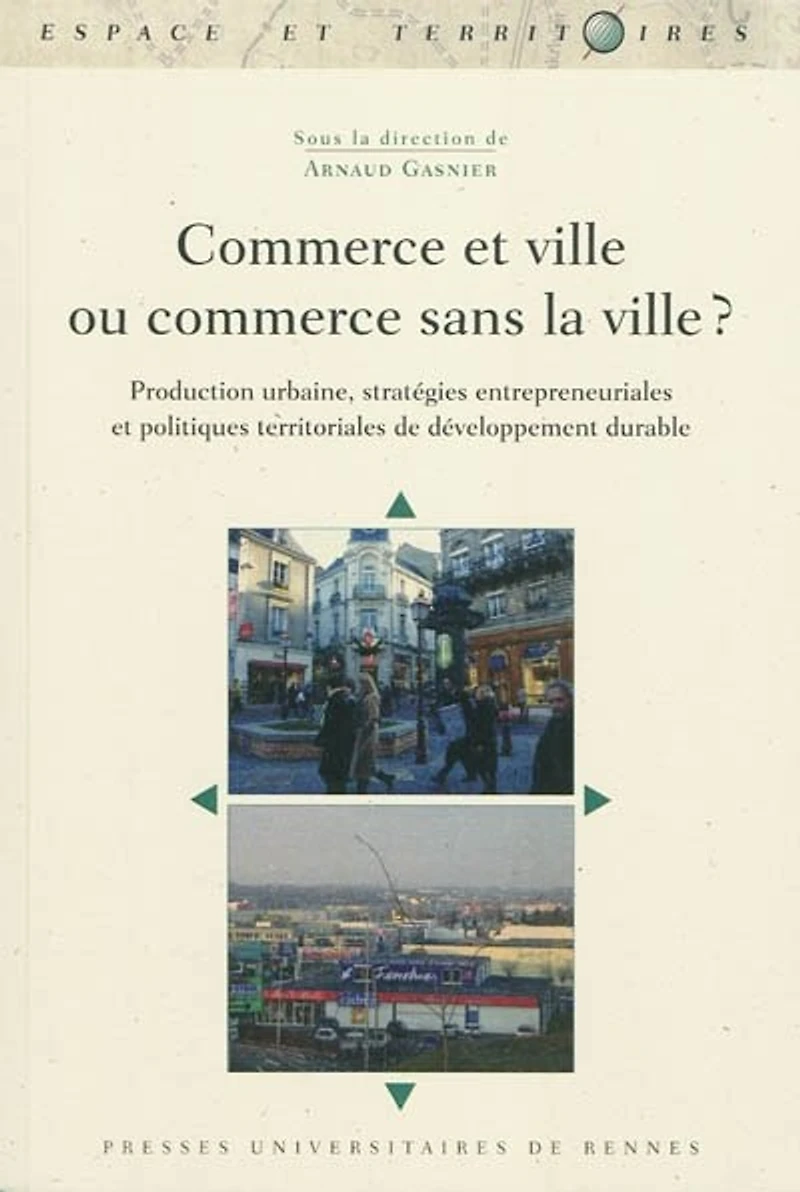 Commerce et ville ou commerce sans la ville ? : production urbaine, stratégies entrepreneuriales et politiques territoriales de développement durable: production urbaine, stratégies entrepreneuriales et politiques territoriales de développement durable