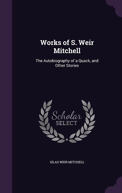 Works of S. Weir Mitchell: The Autobiography of a Quack, and Other Stories