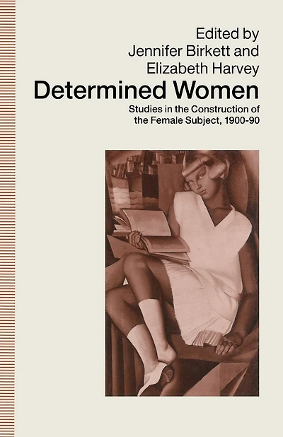 Determined Women: Studies In The Construction Of The Female Subject, 1900-90
