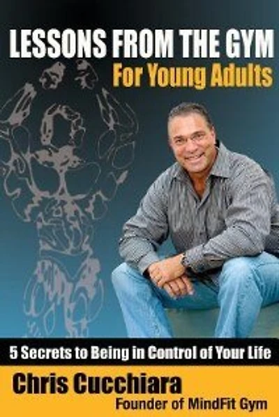 Lessons from the Gym for Young Adults: 5 Secrets to Being in Control of Your Life
