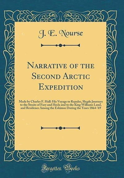 Narrative of the Second Arctic Expedition: Made by Charles F. Hall: His Voyage to Repulse, Slegde Journeys Straits Fury and Hecla an