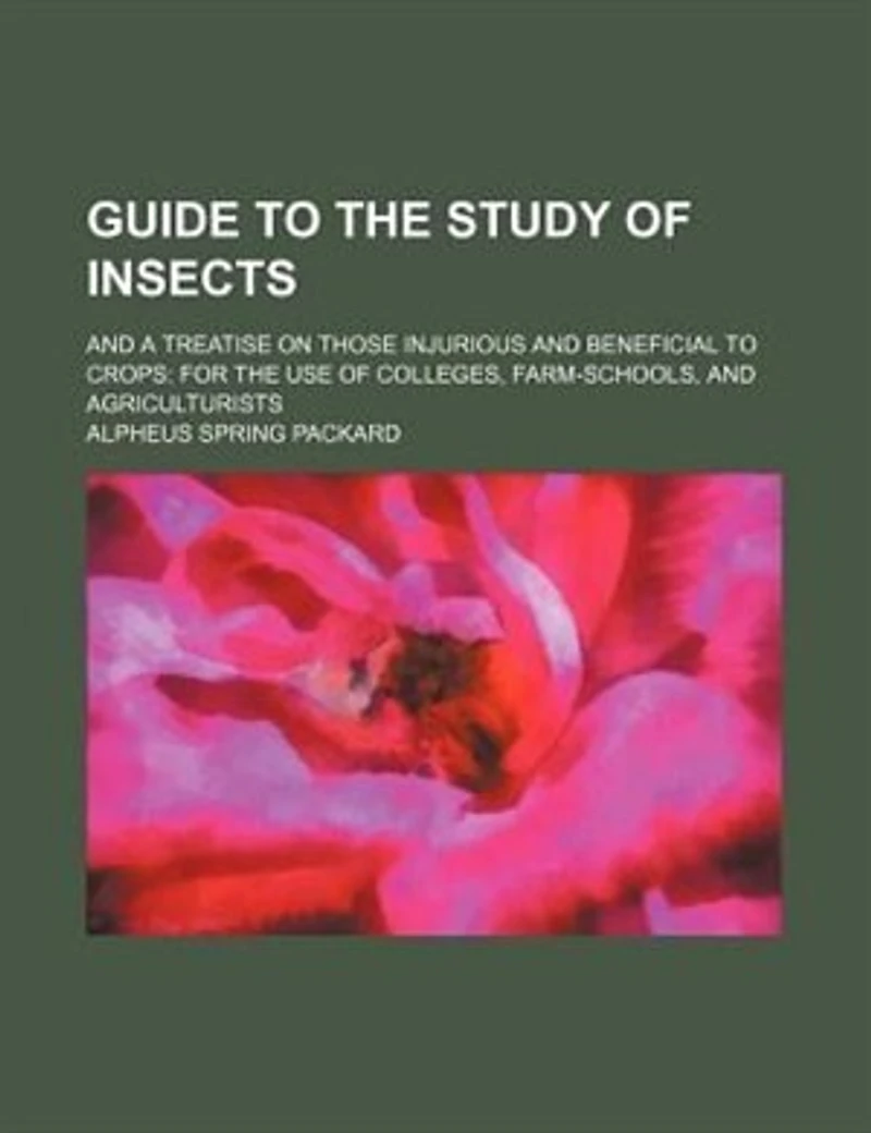 Guide to the study of insects; and a treatise on those injurious and beneficial to crops: for the use of colleges, farm-schools, and agriculturists