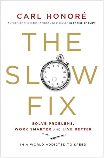 The Slow Fix: Solve Problems, Work Smarter And Live Better A World Addicted To Speed