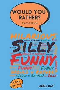 Would You Rather? Game Book: For kids ages 6-12- Funny Questions With Hilarious Choices to Choose From. A Great Interactive and Fun Game For kids to play!