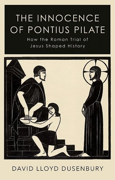 the Innocence of Pontius Pilate: How Roman Trial Jesus Shaped History