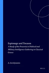 Espionage and Treason: A Study of the Proxenia in Political and Military Intelligence Gathering in Classical Greece