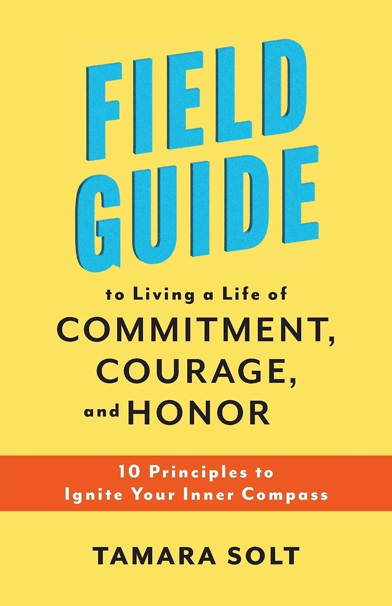 Field Guide To Living a Life of Commitment, Courage