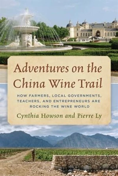 Adventures on the China Wine Trail: How Farmers, Local Governments, Teachers, and Entrepreneurs Are Rocking Wor: World