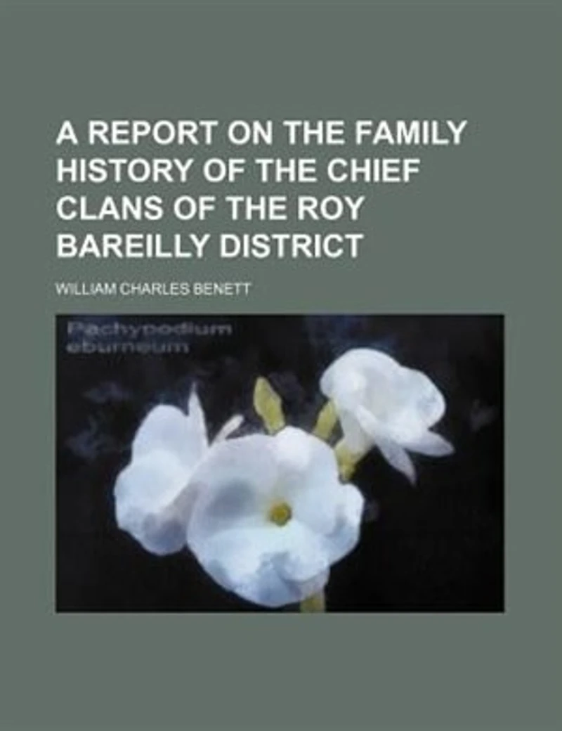 A Report On the Family History of Chief Clans Roy Bareilly District