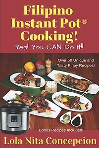 Filipino Instant Pot(R) Cooking!: Yes! You CAN do it!