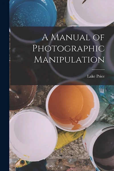 A Manual of Photographic Manipulation