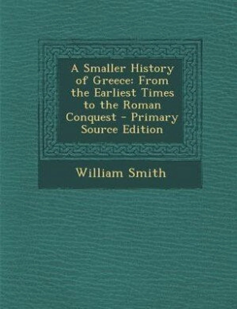 A Smaller History of Greece: From the Earliest Times to the Roman Conquest - Primary Source Edition