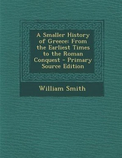 A Smaller History of Greece: From the Earliest Times to the Roman Conquest - Primary Source Edition