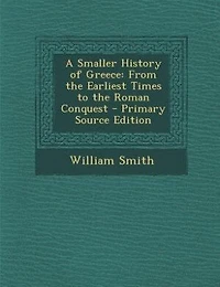 A Smaller History of Greece: From the Earliest Times to the Roman Conquest - Primary Source Edition