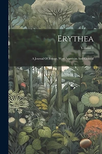 Erythea: A Journal Of Botany, West American And General; Volume 1