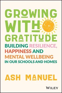 Growing with Gratitude: Building Resilience, Happiness, and Mental Wellbeing Our Schools Homes