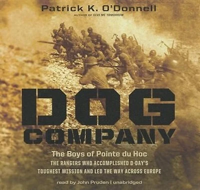 Dog Company: the Boys of Pointe du Hoc—the Rangers Who Accomplished D-Day’s Toughest Mission and Led Way across Europe