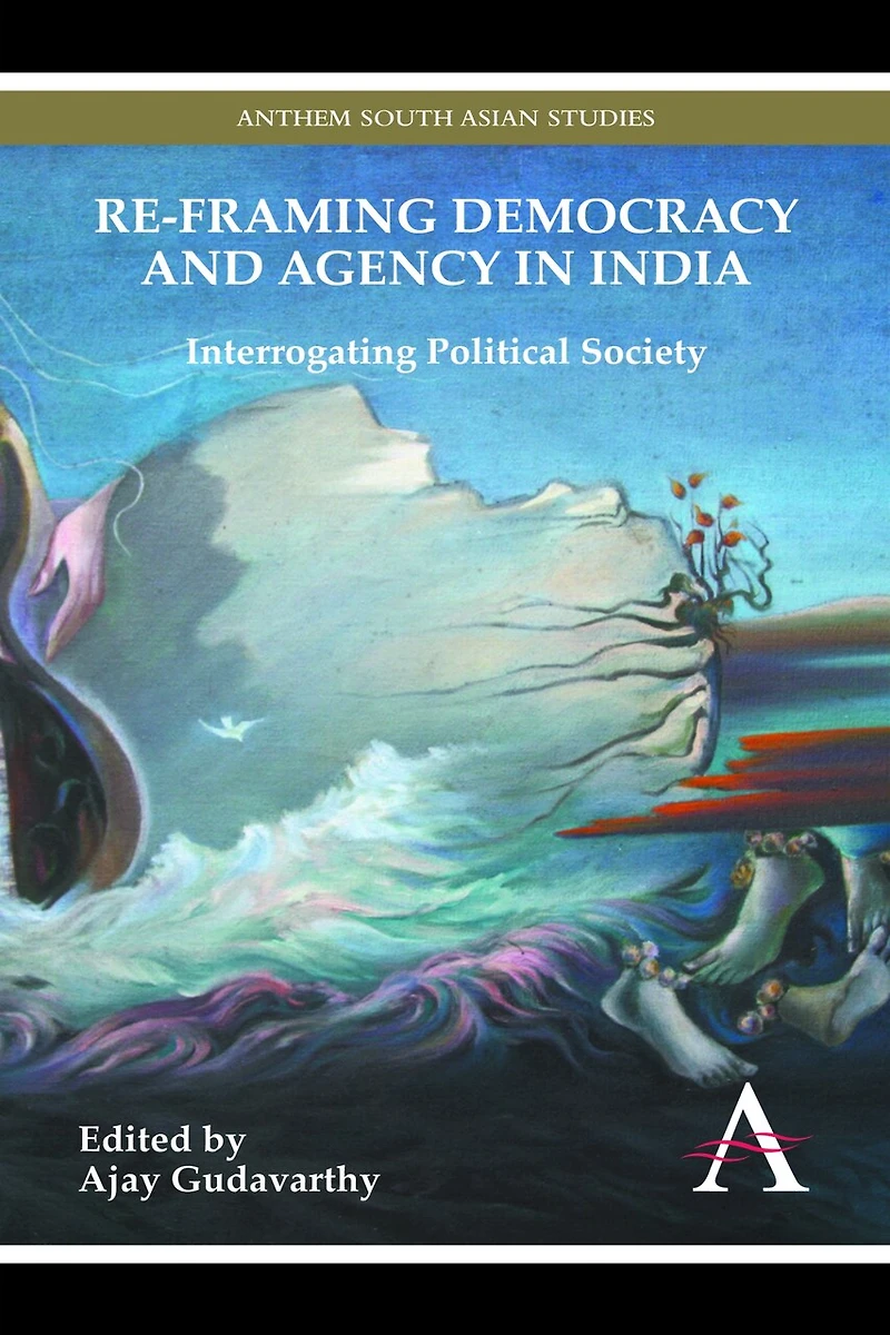 Re-framing Democracy and Agency India: Interrogating Political Society