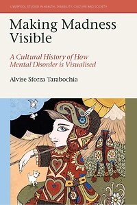 Making Madness Visible: A Cultural History of How Mental Disorder is Visualised