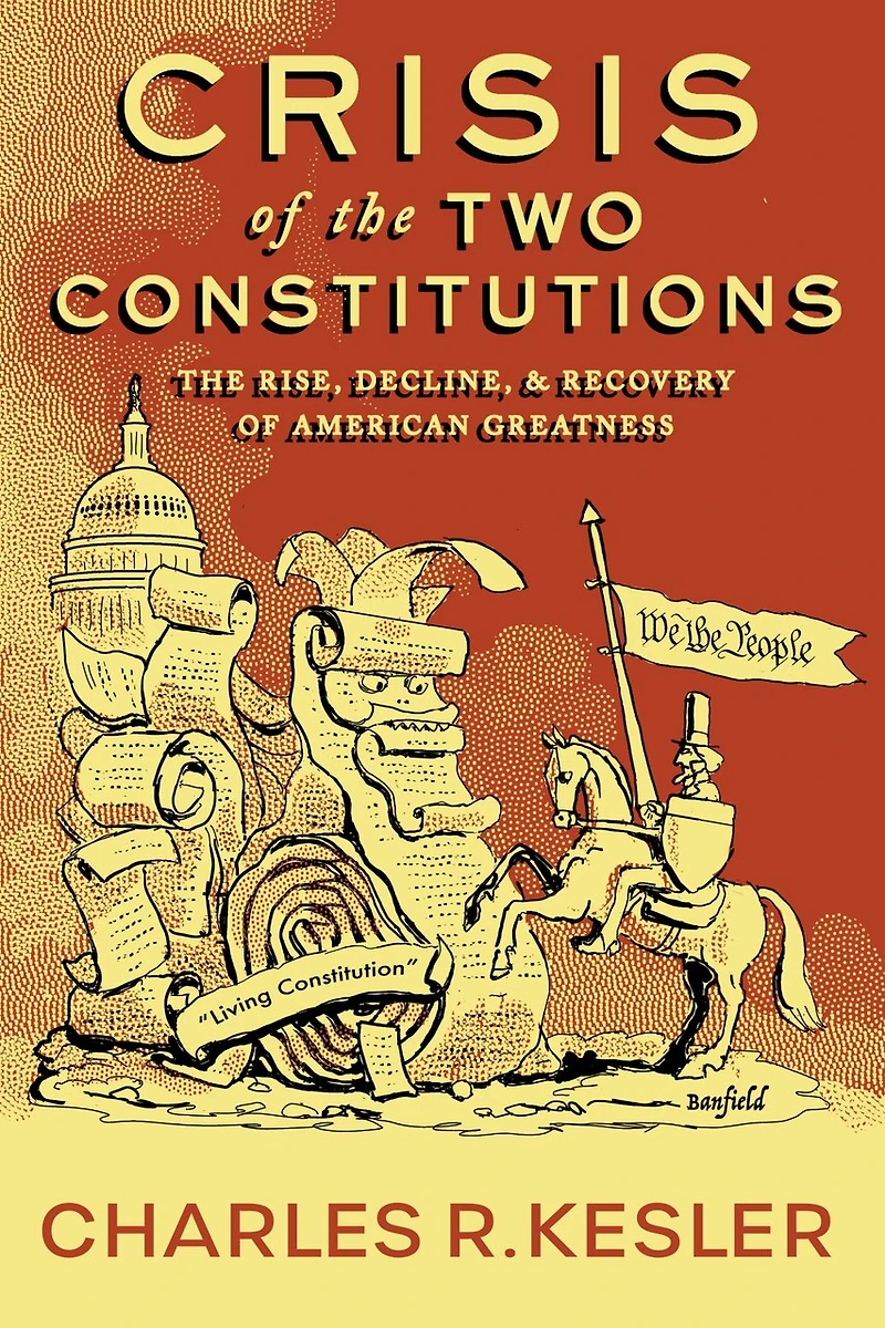 Crisis Of The Two Constitutions: The Rise, Decline, And Recovery Of American Greatness