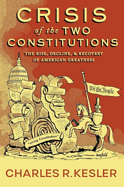 Crisis Of The Two Constitutions: The Rise, Decline, And Recovery Of American Greatness