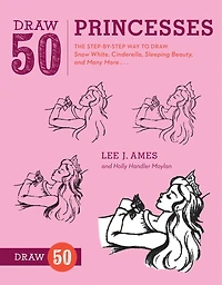 Draw 50 Princesses: The Step-by-Step Way to Snow White, Cinderella, Sleeping Beauty, and Many More .