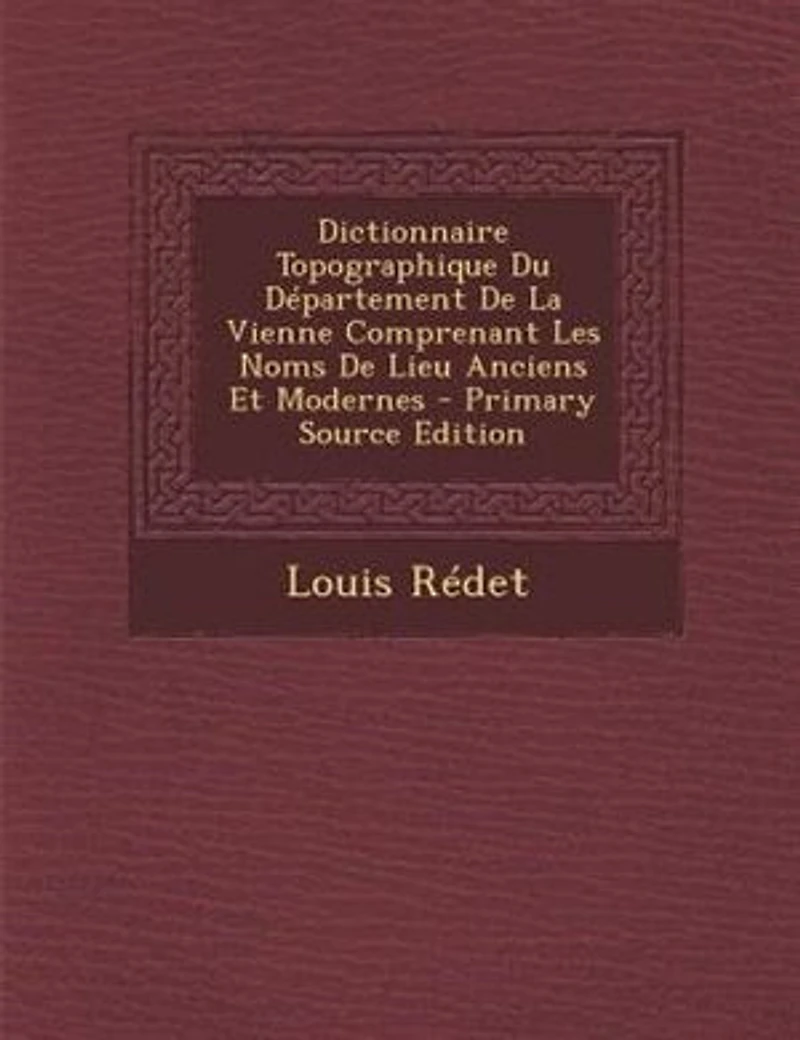 Dictionnaire Topographique Du Département De La Vienne Comprenant Les Noms Lieu Anciens Et Modernes