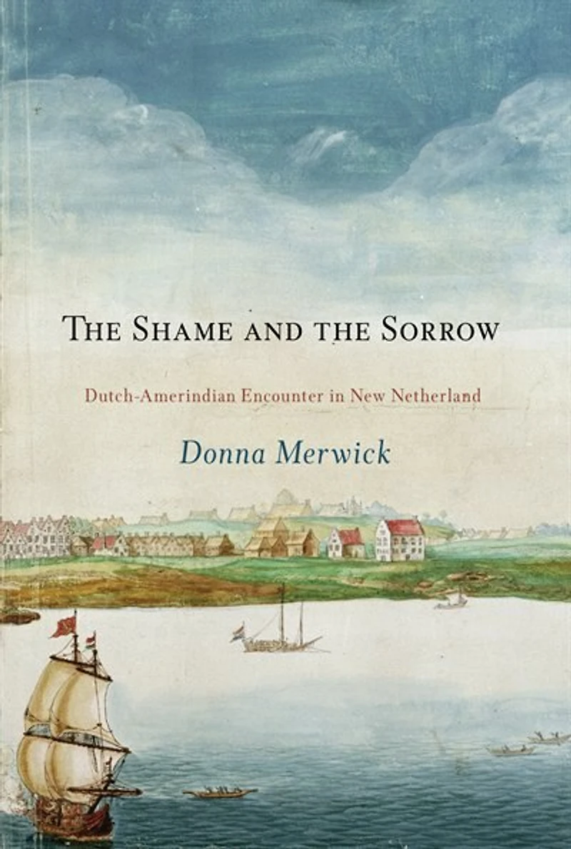 the Shame and Sorrow: Dutch-Amerindian Encounters New Netherland