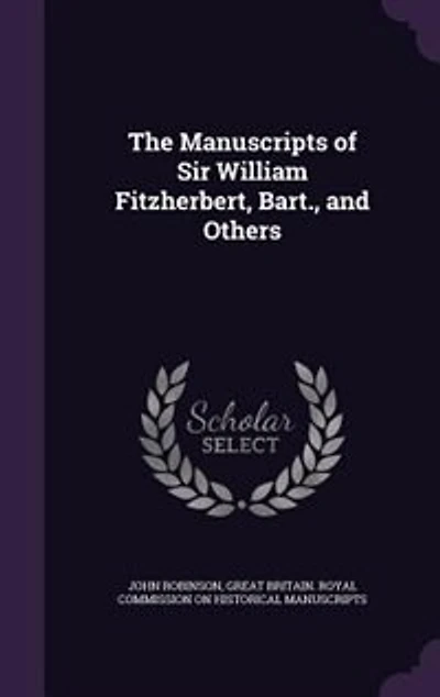The Manuscripts of Sir William Fitzherbert, Bart