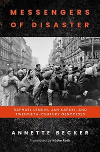 Messengers of Disaster: Raphael Lemkin, Jan Karski, and Twentieth-Century Genocides