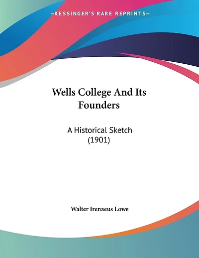 Wells College And Its Founders: A Historical Sketch (1901)