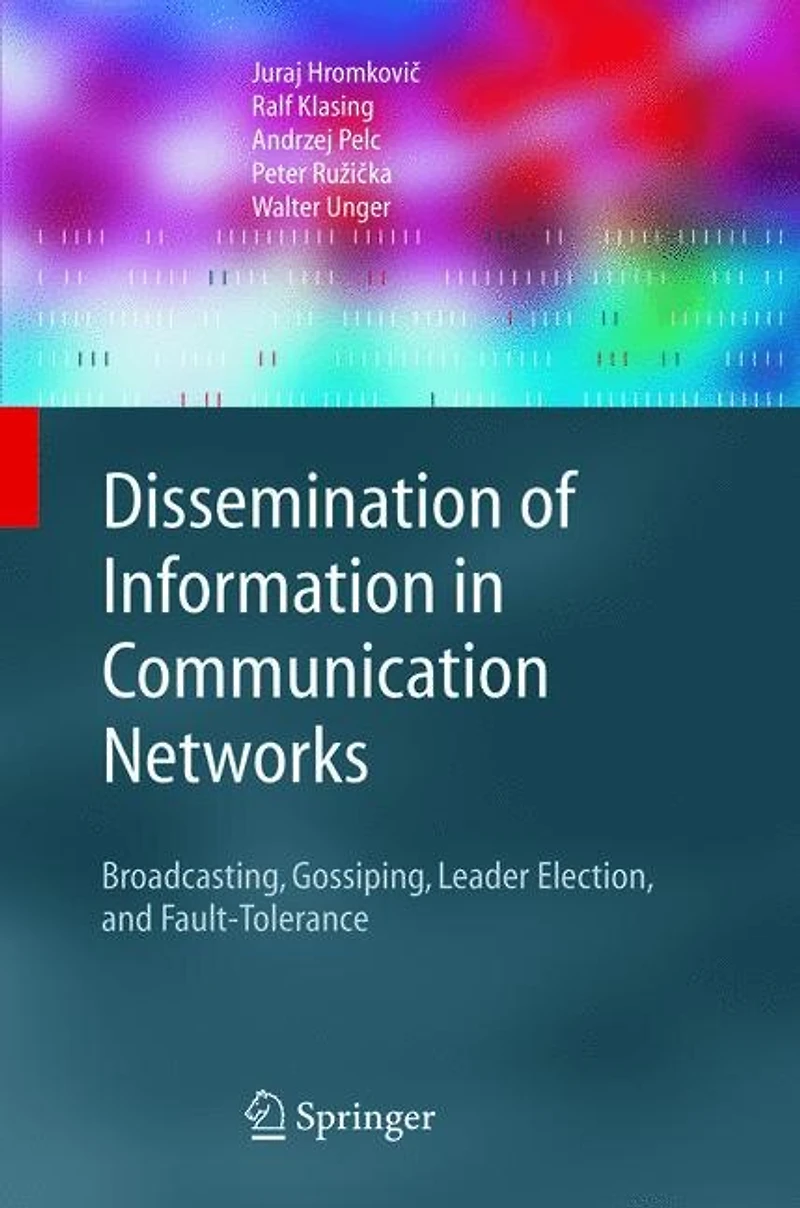 Dissemination of Information Communication Networks: Broadcasting, Gossiping, Leader Election, And Fault-tolerance