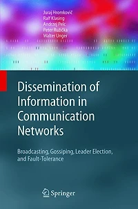 Dissemination of Information Communication Networks: Broadcasting, Gossiping, Leader Election, And Fault-tolerance