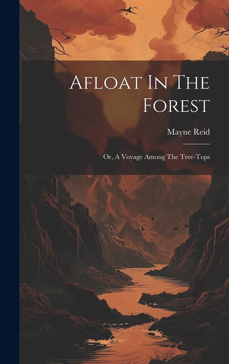 Afloat In The Forest: Or, A Voyage Among The Tree-tops