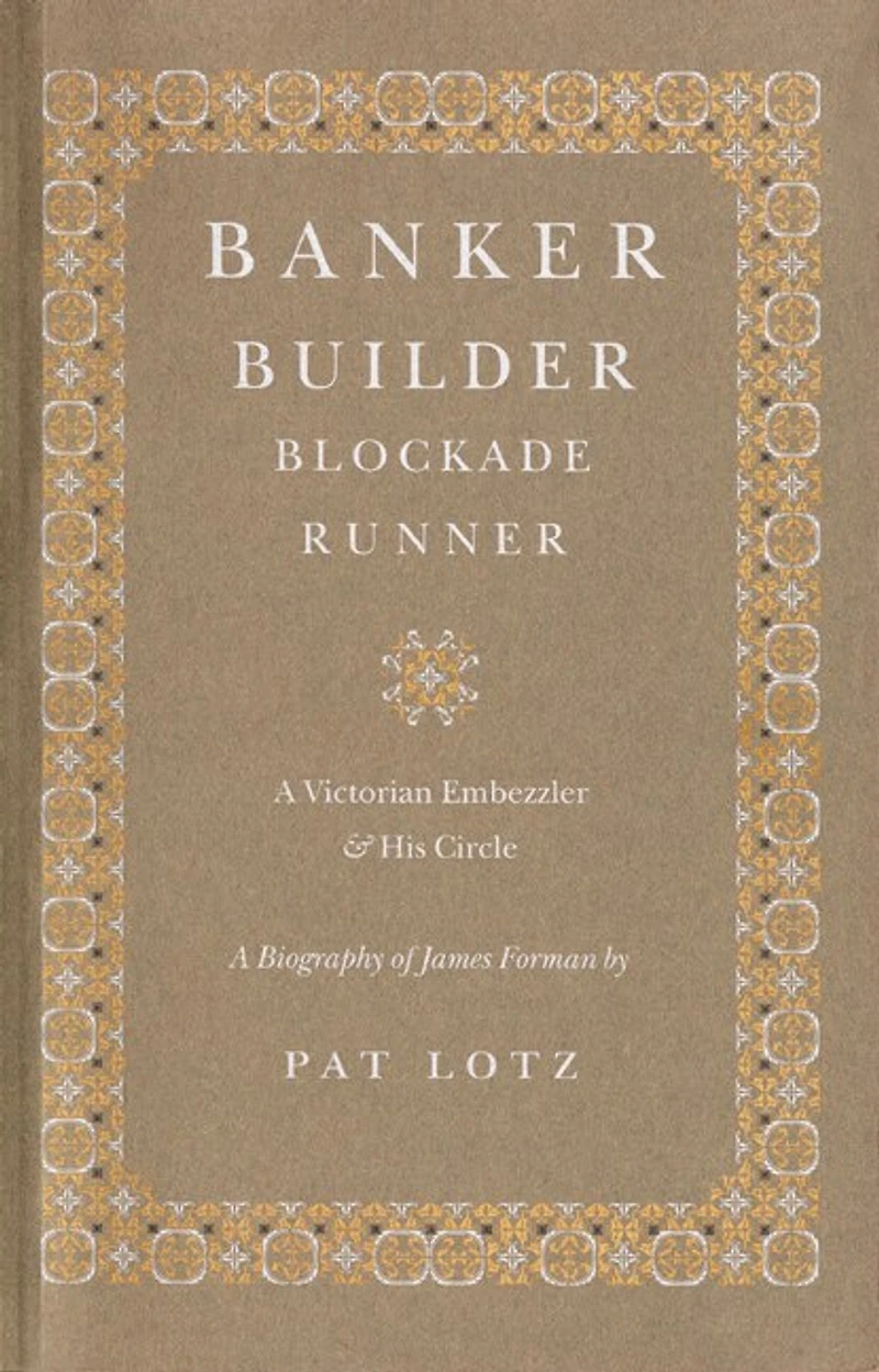 Banker, Builder, Blockade Runner: A Victorian Embezzler and His Circle