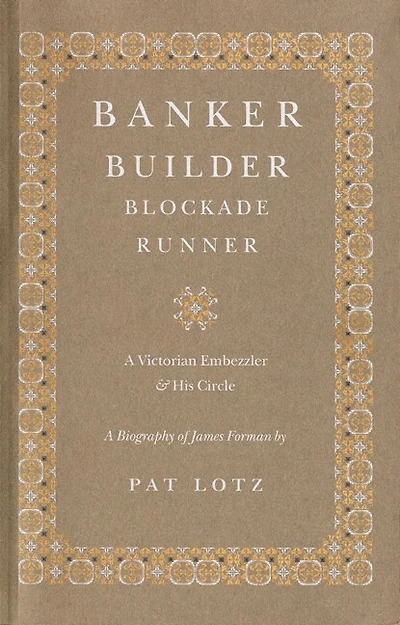 Banker, Builder, Blockade Runner: A Victorian Embezzler and His Circle