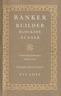 Banker, Builder, Blockade Runner: A Victorian Embezzler and His Circle