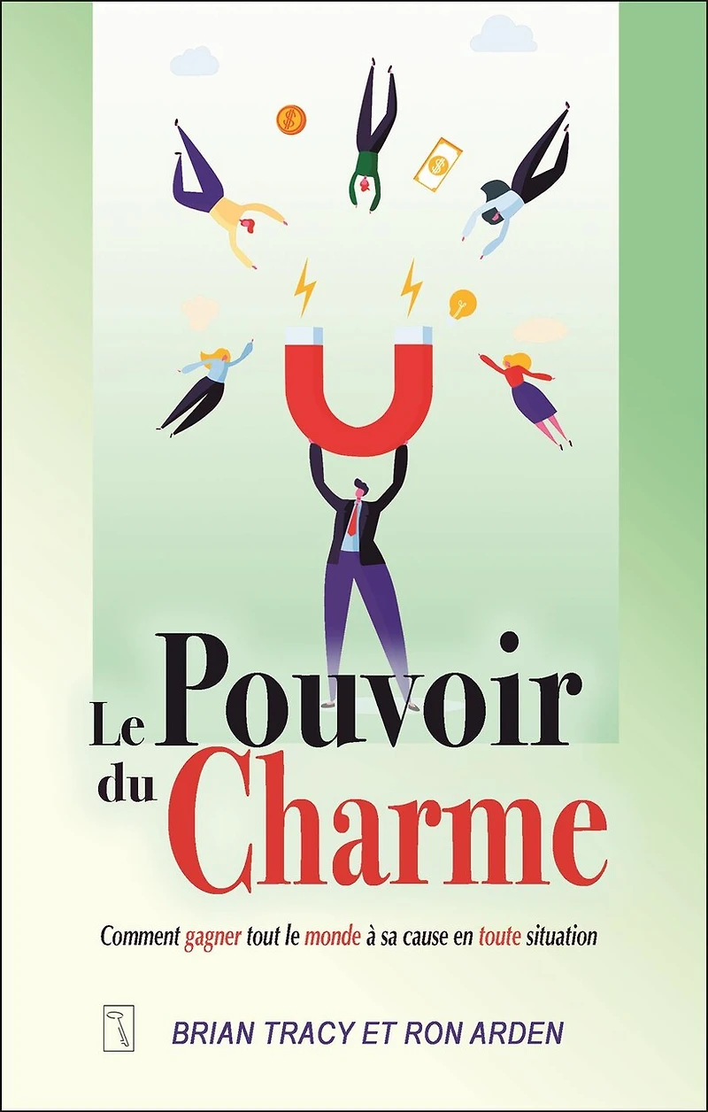 le pouvoir du charme : Comment gagner tout monde à sa cause en toute situation: situation