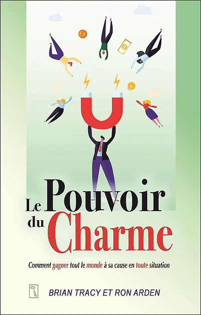 le pouvoir du charme : Comment gagner tout monde à sa cause en toute situation: situation