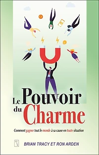 le pouvoir du charme : Comment gagner tout monde à sa cause en toute situation: situation