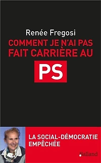 Comment je n'ai pas fait carrière au PS: la social-démocratie empêchée