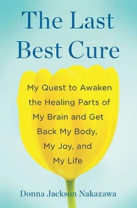 the Last Best Cure: My Quest to Awaken Healing Parts of Brain and Get Back Body, Joy, Life