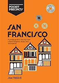 San Francisco Pocket Precincts: A Pocket Guide To The City's Best Cultural Hangouts, Shops, Bars And Eateries