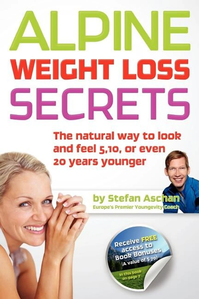 Alpine Weight Loss Secrets: The Natural Way to Look 5, 10, Even 20 Years Younger