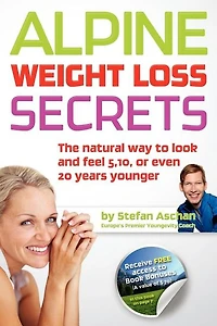 Alpine Weight Loss Secrets: The Natural Way to Look 5, 10, Even 20 Years Younger